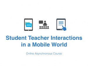 Student Teacher Interactions in a Mobile World Online Asynchronous.001